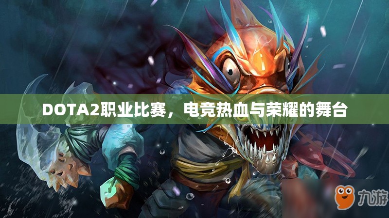 DOTA2职业比赛，电竞热血与荣耀的舞台