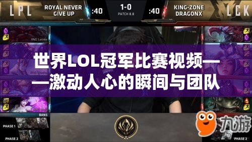 世界LOL冠军比赛视频——激动人心的瞬间与团队合作的力量